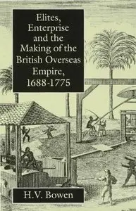 Elites, Enterprise, and the Making of the British Overseas Empire, 1688-1775 by H. V. Bowen