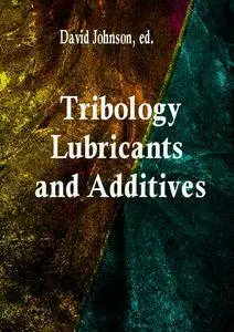 "Tribology, Lubricants and Additives"  ed. by David Johnson