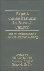 Expert Consultations in Breast Cancer: Critical Pathways and Clinical Decision Making (Basic and Clinical Oncology)