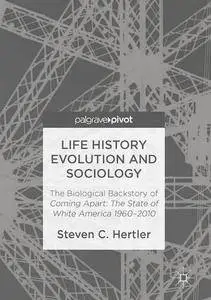 Life History Evolution and Sociology: The Biological Backstory of Coming Apart: The State of White America 1960-2010