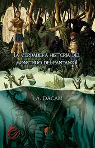 «La verdadera historia del monstruo del pantano I» by I. A. Dacam