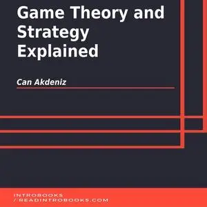 «Game Theory and Strategy Explained» by Can Akdeniz, Introbooks Team