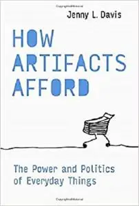 How Artifacts Afford: The Power and Politics of Everyday Things (Design Thinking, Design Theory)