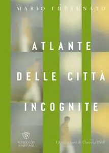 Mario Fortunato - Atlante delle città incognite