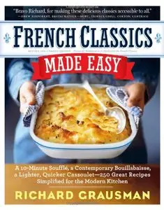 French Classics Made Easy: More Than 250 Great French Recipes Updated and Simplified for the American Kitchen