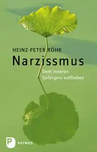 Heinz-Peter Röhr - Narzissmus: Dem inneren Gefängnis entfliehen