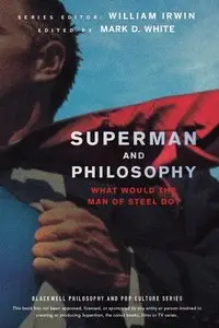 Superman and Philosophy: What Would the Man of Steel Do
