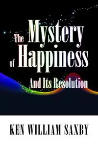 «The Mystery of Happiness» by Ken William Saxby