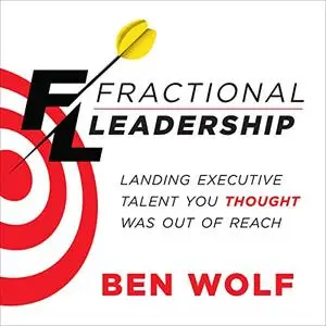 Fractional Leadership: Landing Executive Talent You Thought Was Out of Reach [Audiobook] (Repost)