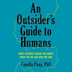 An Outsider's Guide to Humans: What Science Taught Me About What We Do and Who We Are [Audiobook]