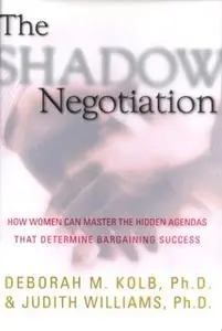 «The Shadow Negotiation» by Deborah Kolb,Judith Williams