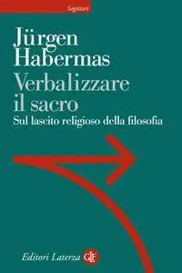 Jürgen Habermas - Verbalizzare il sacro. Sul lascito religioso della filosofia (Repost)