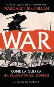 Margaret MacMillan - War. Come la guerra ha plasmato gli uomini