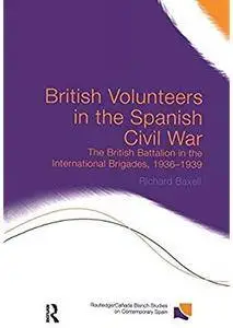 British Volunteers in the Spanish Civil War: The British Battalion in the International Brigades, 1936-1939