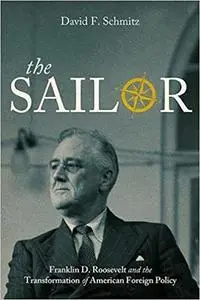 The Sailor: Franklin D. Roosevelt and the Transformation of American Foreign Policy