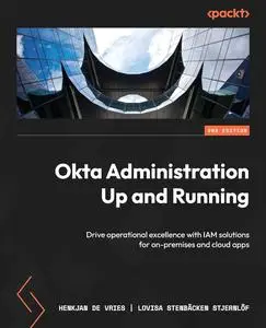 Okta Administration Up and Running: Drive operational excellence with IAM solutions for on-premises and cloud apps, 2nd Edition