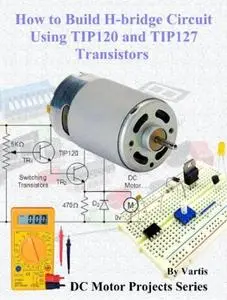 How to Build H-bridge Circuit Using TIP120 and TIP127 Transistors: Build DC Motor Electronic Projects