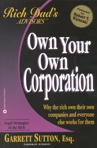 Own Your Own Corporation: Why the Rich Own Their Own Companies and Everyone Else Works for Them (repost)