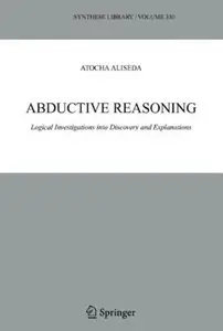 Abductive Reasoning: Logical Investigations into Discovery and Explanation [Repost]