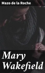 «Mary Wakefield» by Mazo De la Roche