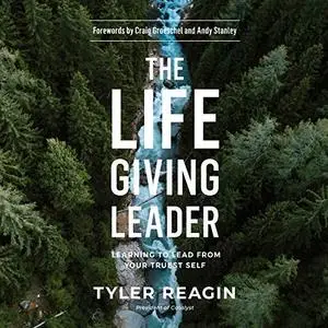 The Life-Giving Leader: Learning to Lead from Your Truest Self [Audiobook]