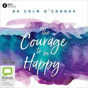 The Courage to Be Happy: A New Approach to Well-Being in Everyday Life [Audiobook]