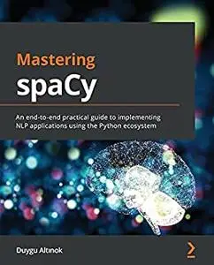 Mastering spaCy: An end-to-end practical guide to implementing NLP applications using the Python ecosystem (repost)