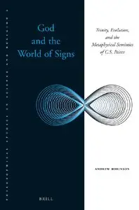 God and the World of Signs: Trinity, Evolution, and the Metaphysical Semiotics of C. S. Peirce (repost)