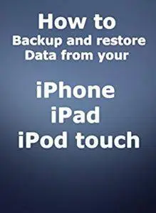 How to backup and restore Data from your iPhone, iPad or iPod touch