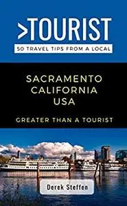 GREATER THAN A TOURIST- SACRAMENTO CALIFORNIA USA: 50 Travel Tips from a Local