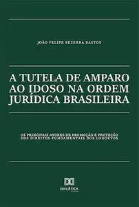 «A tutela de amparo ao idoso na ordem jurídica brasileira» by João Felipe Bezerra Bastos