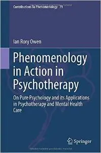 Phenomenology in Action in Psychotherapy: On Pure Psychology and its Applications in Psychotherapy and Mental Health Care