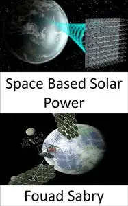 «Space Based Solar Power» by Fouad Sabry