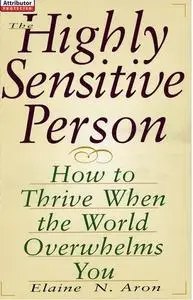 The Highly Sensitive Person in Love: Understanding and Managing Relationships When the World Overwhelms You