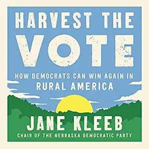 Harvest the Vote: How Democrats Can Win Again in Rural America [Audiobook]