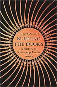 Burning the Books: A History of Knowledge Under Attack