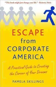 Pamela Skillings - Escape from Corporate America: A Practical Guide to Creating the Career of Your Dreams