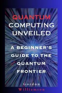 Quantum Computing Unveiled: A Beginner’s Guide to the Quantum Frontier