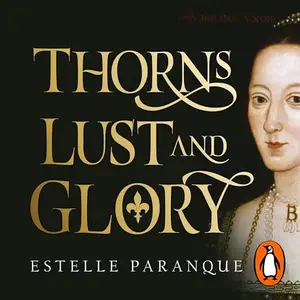 Thorns, Lust, and Glory: The Betrayal of Anne Boleyn [Audiobook]