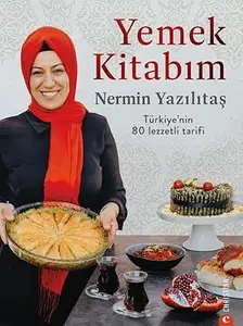 Yemek kitabım: Türkiye'den 80 hasret tarifi. Nermin Yazılıtaş‘ın en Sevilen Geleneksel Türk Yemekleri Tarifleri.: Türkiye'nin