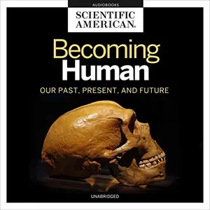 Becoming Human: Our Past, Present, And Future [Audiobook]