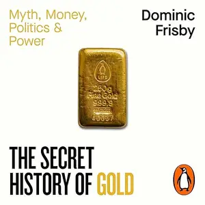 The Secret History of Gold: Myth, Money, Politics and Power [Audiobook]