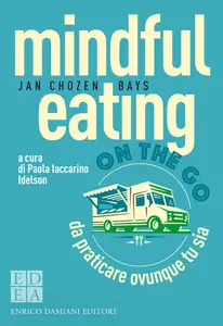 Mindful eating on the go. Da praticare ovunque tu sia - Jan Chozen Bays