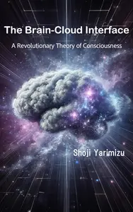 The Brain-Cloud Interface: A Revolutionary Theory of Consciousness