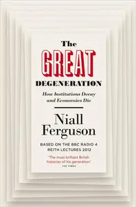 The Great Degeneration: How Institutions Decay and Economies Die