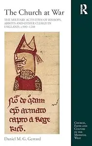 The Church at War: The Military Activities of Bishops, Abbots and Other Clergy in England, c. 900-1200