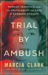 Trial by Ambush: Murder, Injustice, and the Truth about the Case of Barbara Graham