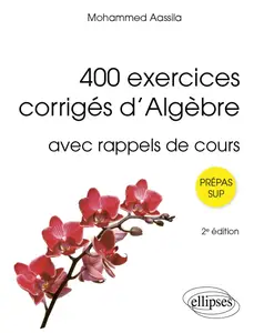 400 exercices corrigés d'algèbre avec rappels de cours - Mohammed Aassila