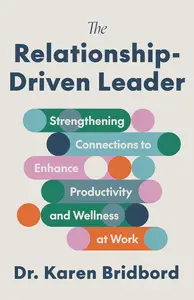 The Relationship-Driven Leader: Strengthening Connections to Enhance Productivity and Wellness at Work