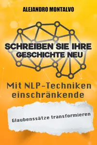 Schreiben Sie Ihre Geschichte neu: Mit NLP-Techniken einschränkende Glaubenssätze transformieren